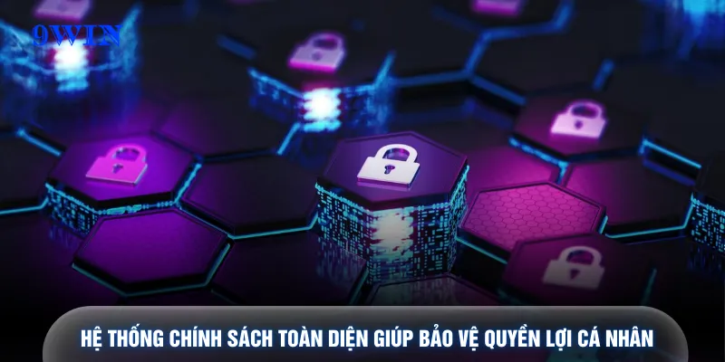 Hệ thống chính sách toàn diện giúp bảo vệ quyền lợi cá nhân
