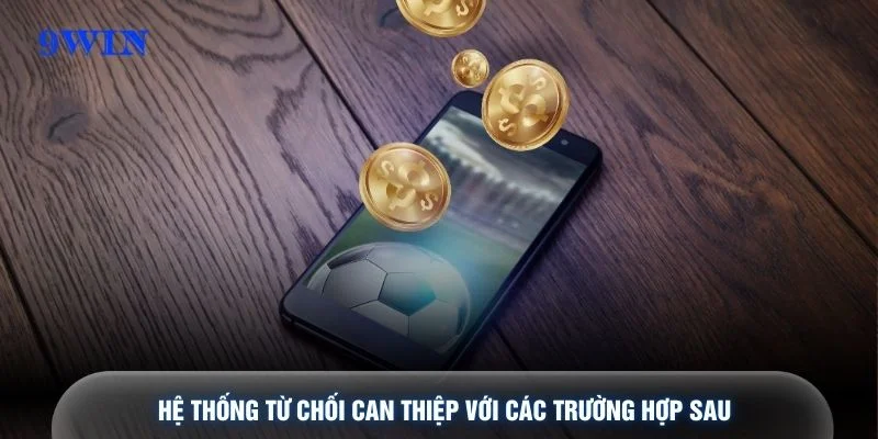 Hệ thống từ chối can thiệp với các trường hợp sau